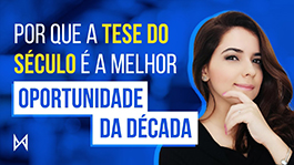 Por que a Tese do Século é a melhor oportunidade da década