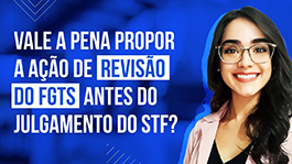 Vale a pena propor a ação de revisão do FGTS para os clientes antes do julgamento pelo STF?